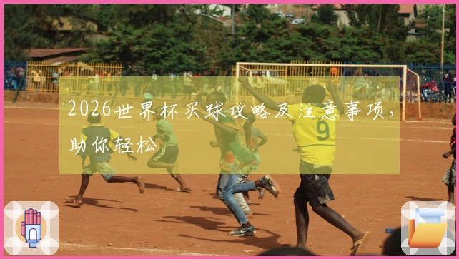 2026世界杯买球攻略及注意事项，助你轻松เดิมพัน