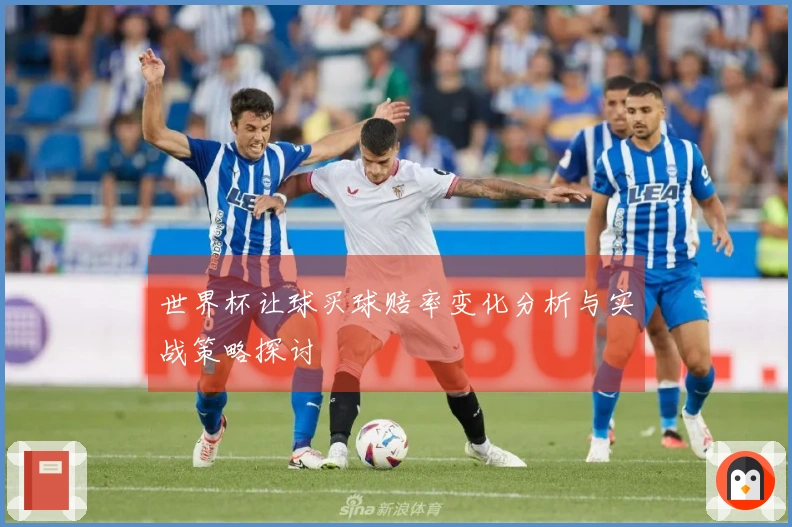 世界杯让球买球赔率变化分析与实战策略探讨